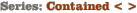 Series: Contained < >